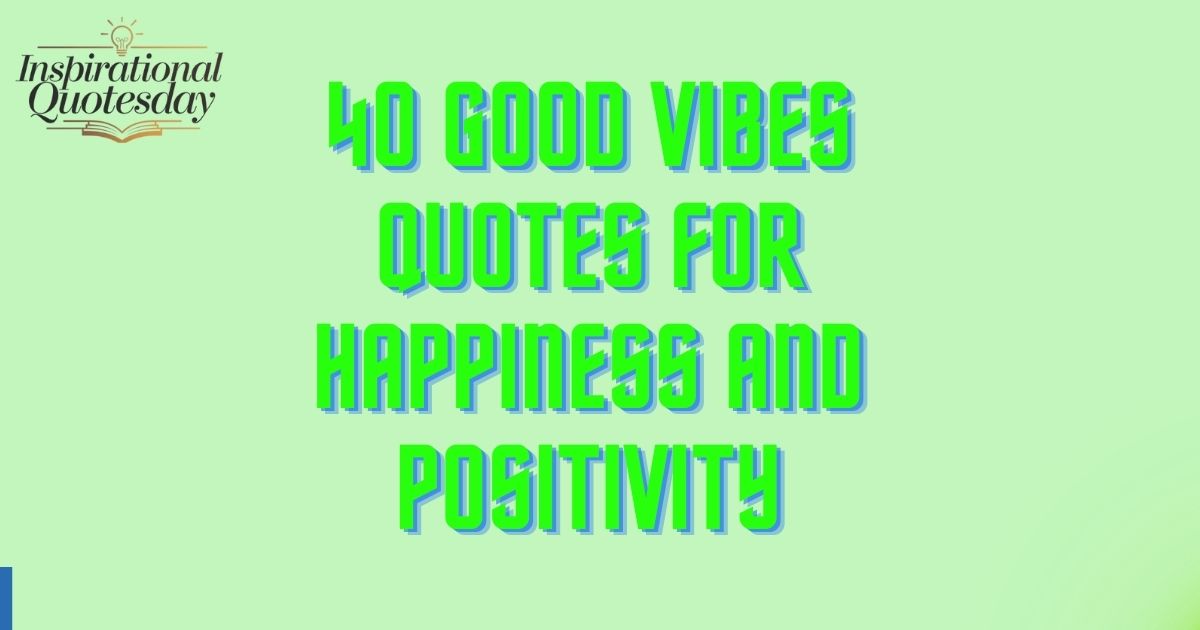 40 Good Vibes Quotes For Happiness and Positivity