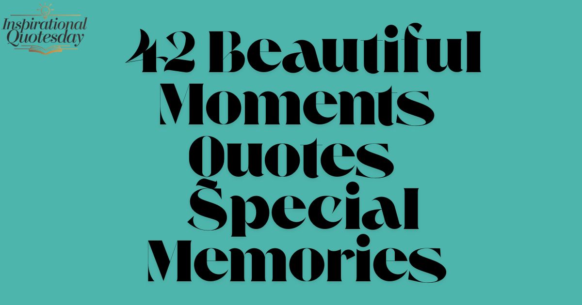 42 Beautiful Moments Quotes : Special Memories