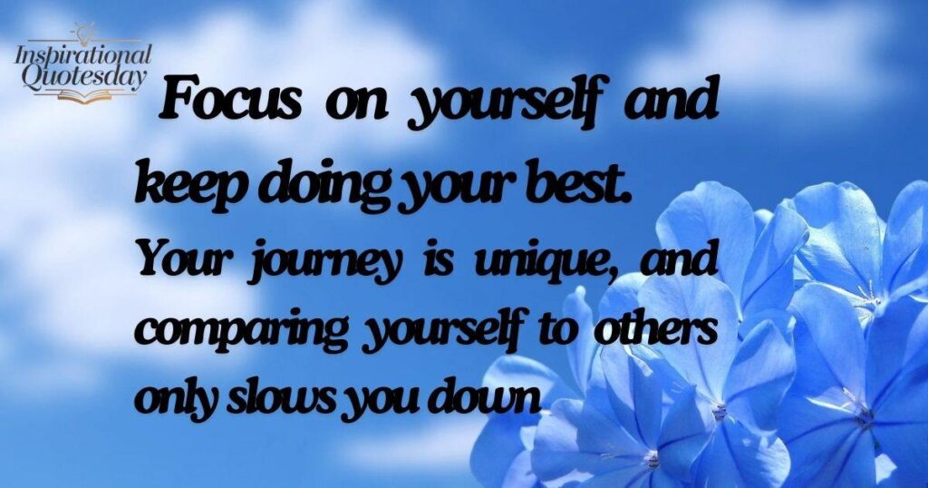 Focus on yourself and keep doing your best.
