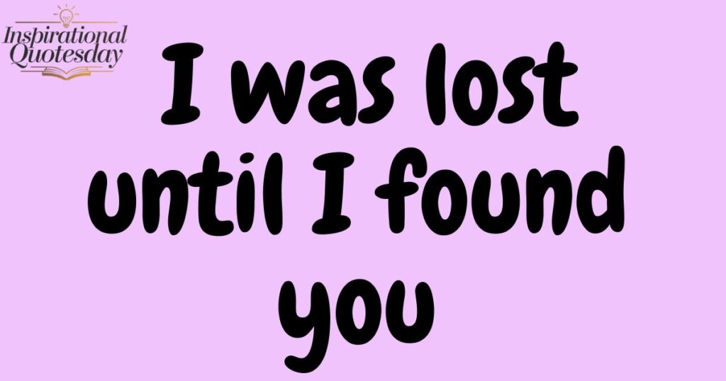I was lost until I found you