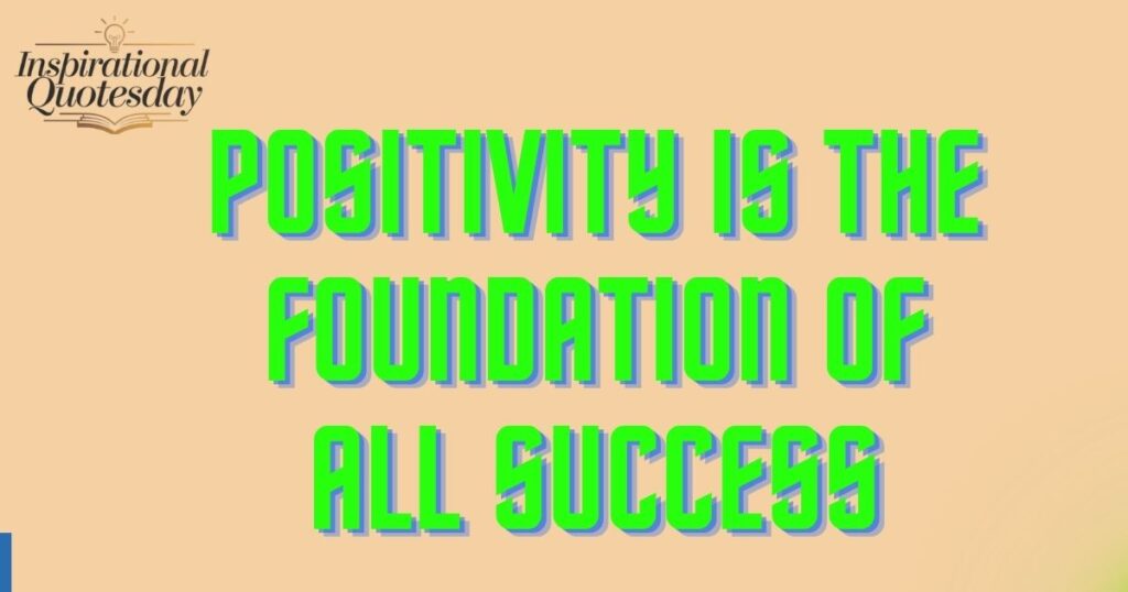 Positivity is the foundation of all success