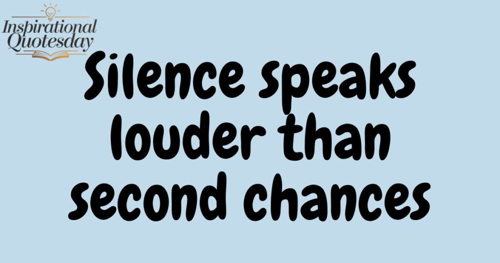 Silence speaks louder than second chances