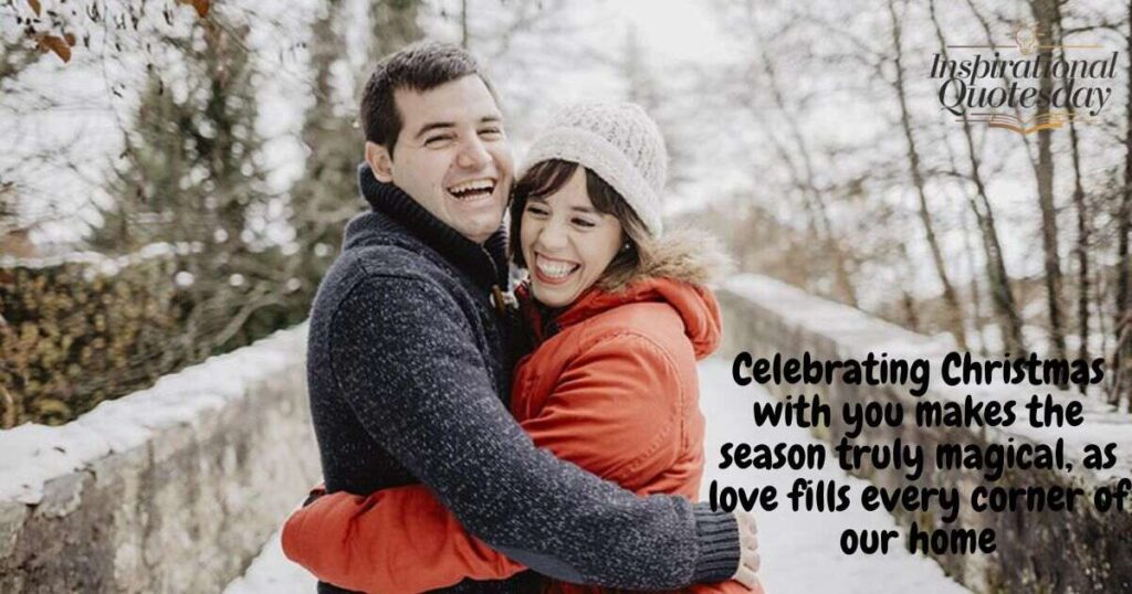 Celebrating Christmas with you makes the season truly magical, as love fills every corner of our home
